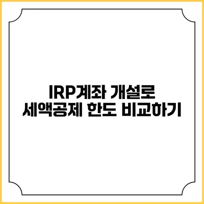 IRP계좌 개설로 세액공제 한도 비교하기