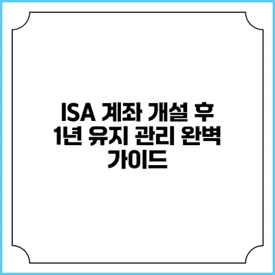 ISA 계좌 개설 후 1년 유지 관리 완벽 가이드