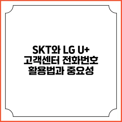 SKT와 LG U+ 고객센터 전화번호 | 활용법과 중요성