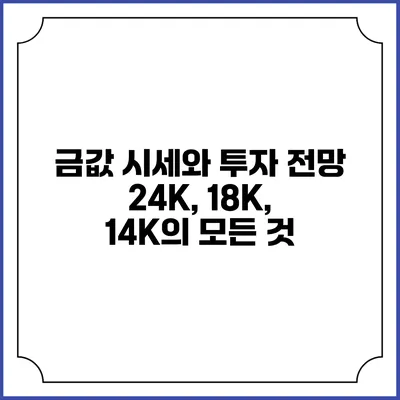 금값 시세와 투자 전망: 24K, 18K, 14K의 모든 것
