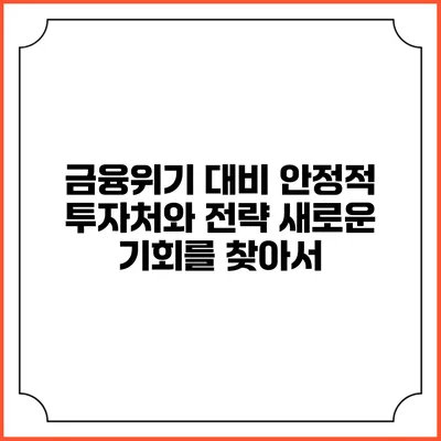 금융위기 대비 안정적 투자처와 전략: 새로운 기회를 찾아서