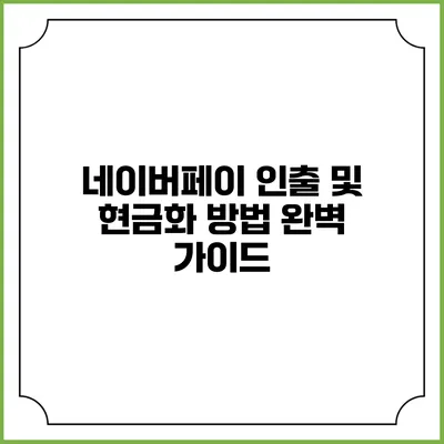 네이버페이 인출 및 현금화 방법 완벽 가이드