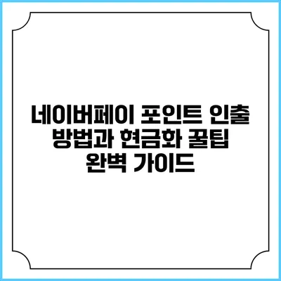 네이버페이 포인트 인출 방법과 현금화 꿀팁 완벽 가이드