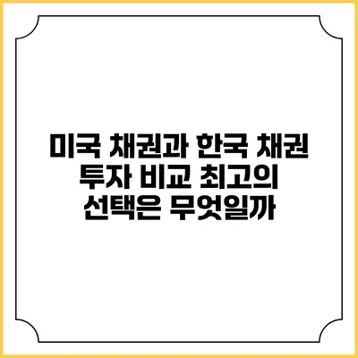 미국 채권과 한국 채권 투자 비교: 최고의 선택은 무엇일까?