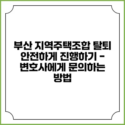 부산 지역주택조합 탈퇴 안전하게 진행하기 - 변호사에게 문의하는 방법