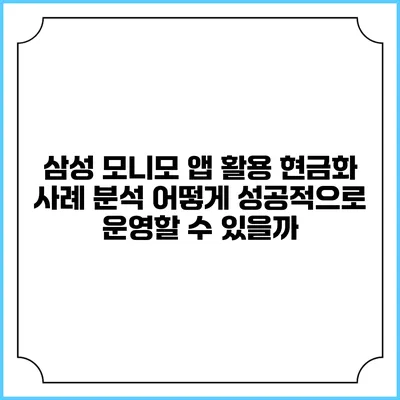 삼성 모니모 앱 활용 현금화 사례 분석: 어떻게 성공적으로 운영할 수 있을까?