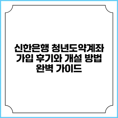 신한은행 청년도약계좌 가입 후기와 개설 방법 완벽 가이드