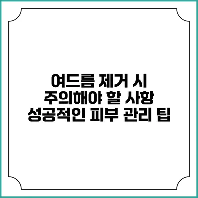 여드름 제거 시 주의해야 할 사항: 성공적인 피부 관리 팁