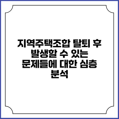 지역주택조합 탈퇴 후 발생할 수 있는 문제들에 대한 심층 분석