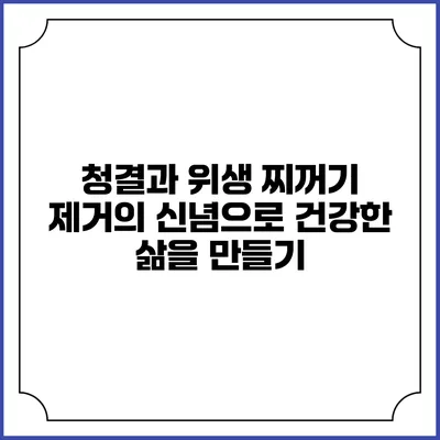 청결과 위생: 찌꺼기 제거의 신념으로 건강한 삶을 만들기