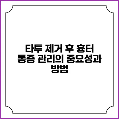 타투 제거 후 흉터 통증 관리의 중요성과 방법