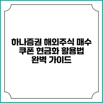 하나증권 해외주식 매수 쿠폰 현금화 활용법 완벽 가이드